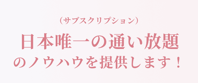 日本唯一の通い放題のノウハウを提供します！