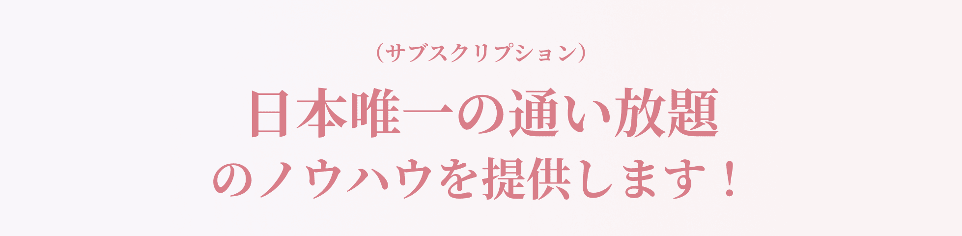 日本唯一の通い放題のノウハウを提供します！