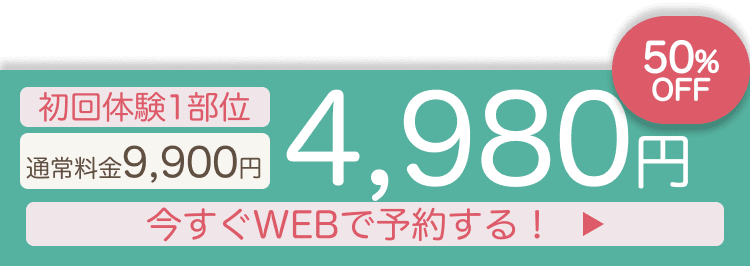 初回体験１部位 50%off 4,980円 今すぐWEBで予約する！